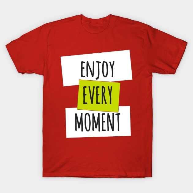 Enjoy Every Moment T-Shirt by TKLA